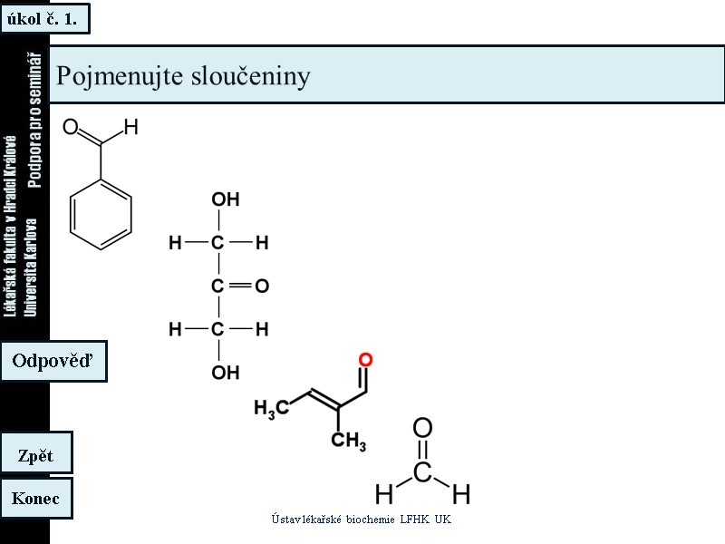 úkol č. 1. Ústav lékařské biochemie LFHK UK Konec Zpět Odpověď Pojmenujte sloučeniny úkol č. 1. Ústav lékařské biochemie LFHK UK Konec Zpět Odpověď Pojmenujte sloučeniny